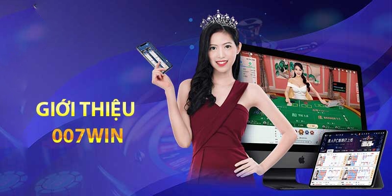 Giới thiệu tổng quan về thương hiệu chơi game uy tín 007win